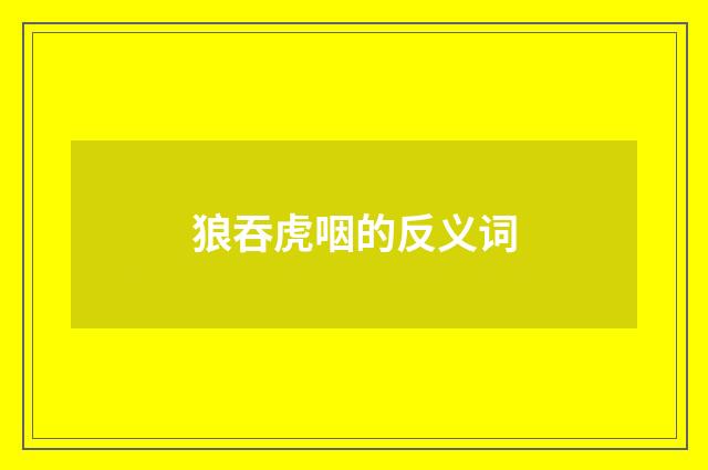 狼吞虎咽的反义词