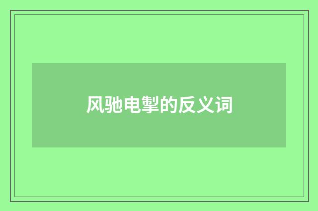 风驰电掣的反义词