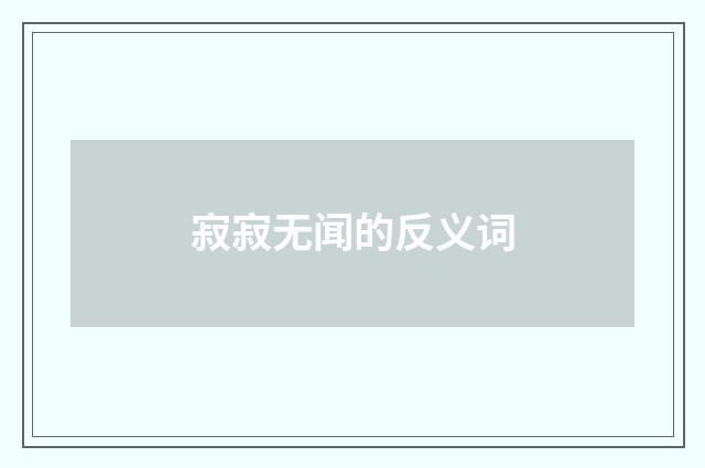 寂寂无闻的反义词