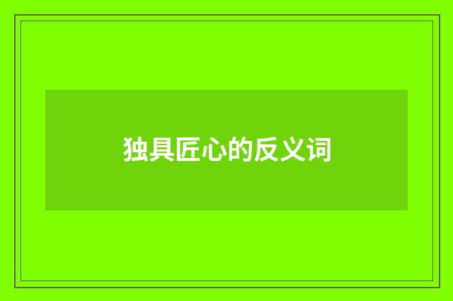 独具匠心的反义词