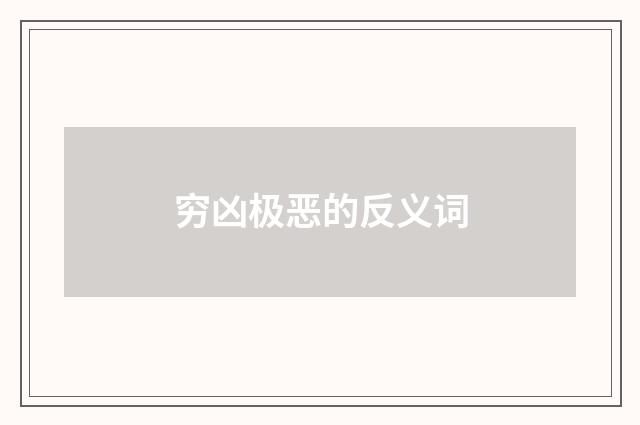 穷凶极恶的反义词