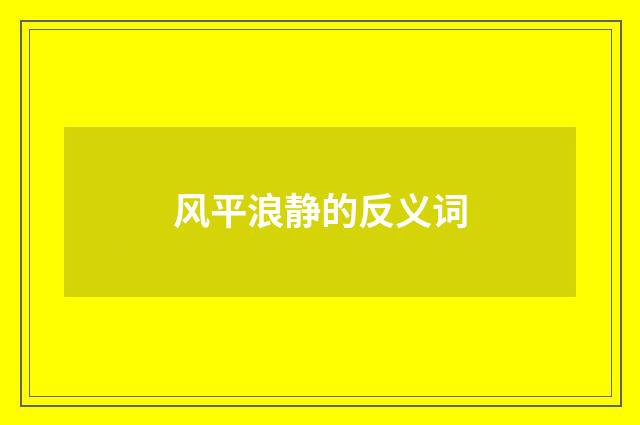 风平浪静的反义词