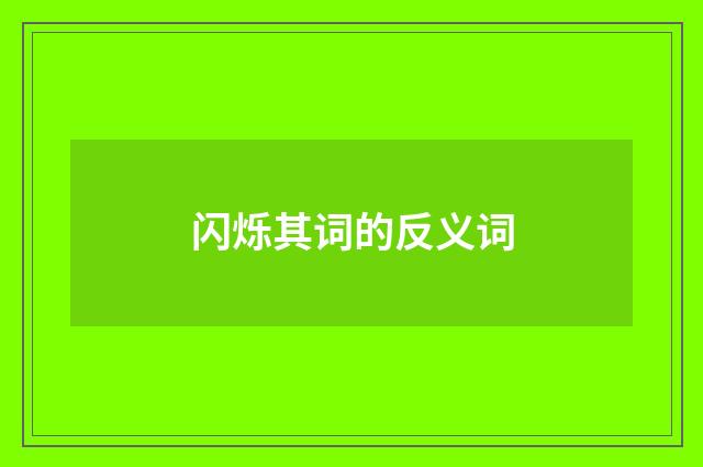 闪烁其词的反义词