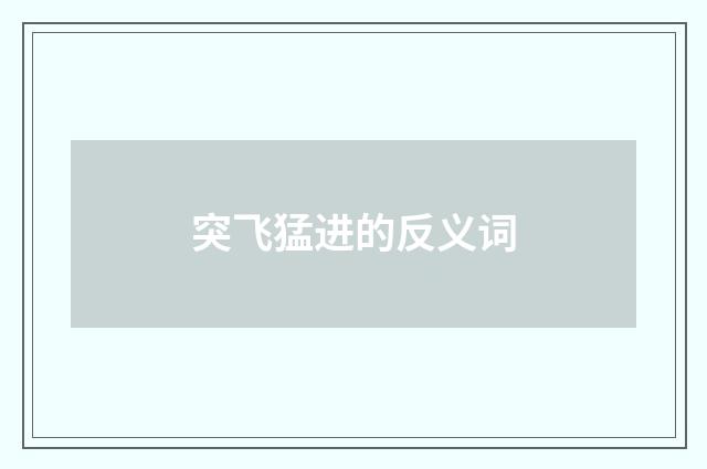 突飞猛进的反义词
