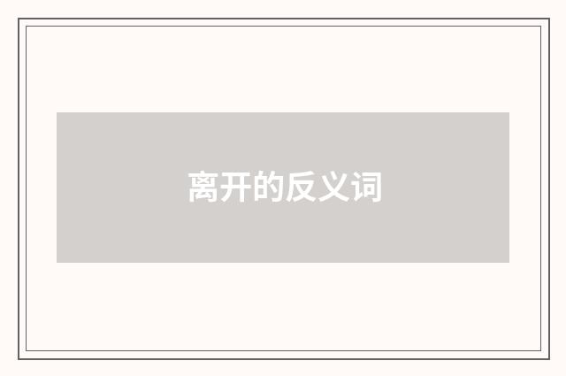 离开的反义词