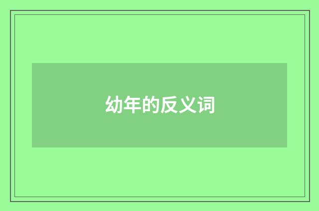 幼年的反义词