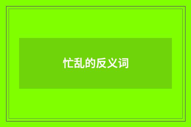 忙乱的反义词
