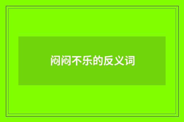 闷闷不乐的反义词