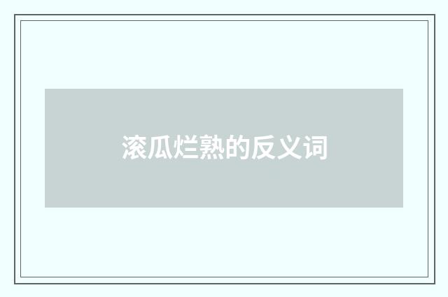 滚瓜烂熟的反义词