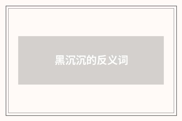 黑沉沉的反义词