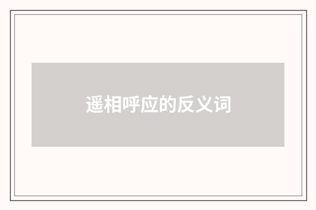 遥相呼应的反义词