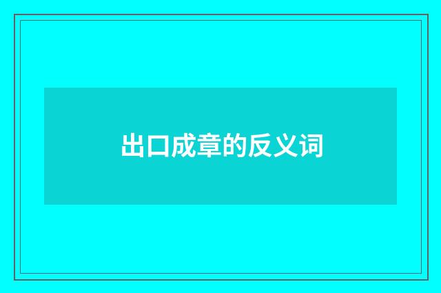 出口成章的反义词