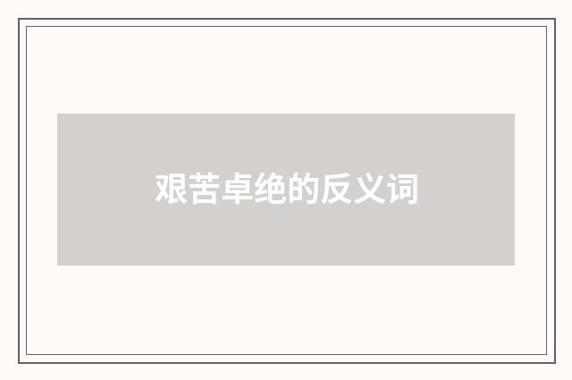 艰苦卓绝的反义词