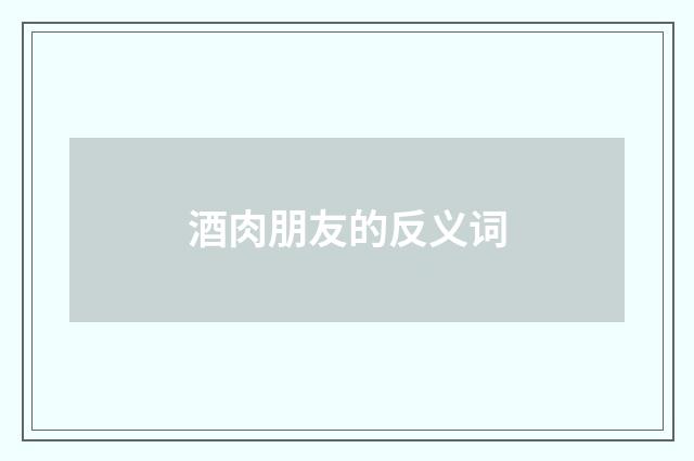 酒肉朋友的反义词