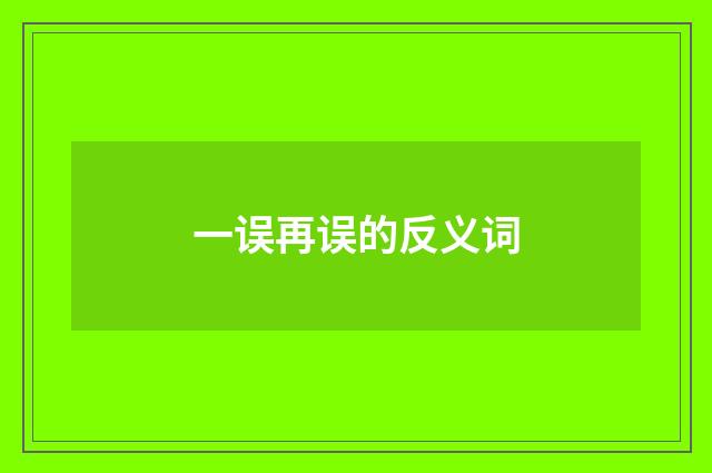 一误再误的反义词