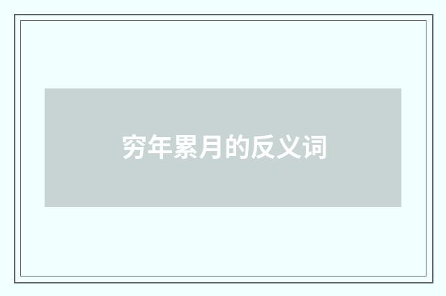 穷年累月的反义词