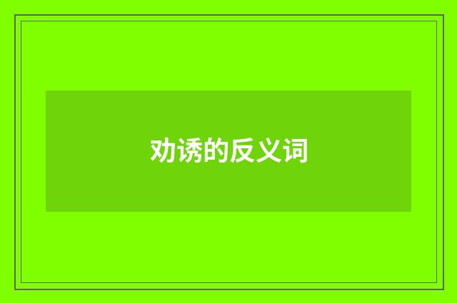 劝诱的反义词