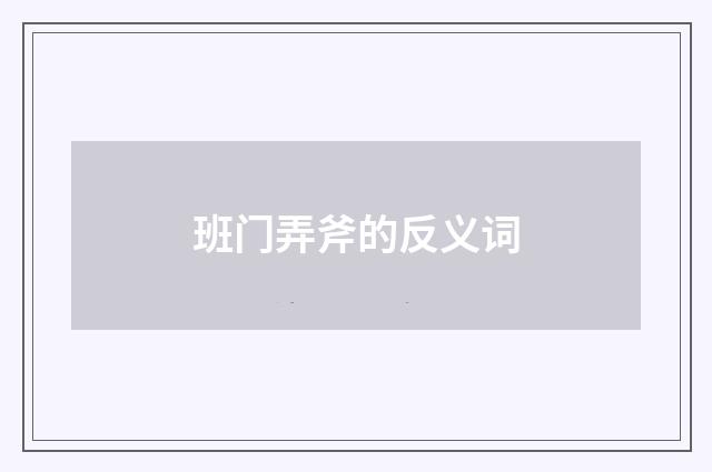 班门弄斧的反义词