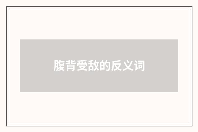 腹背受敌的反义词