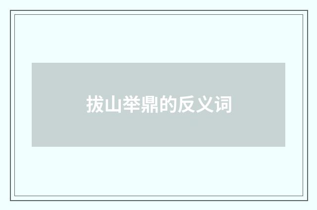 拔山举鼎的反义词