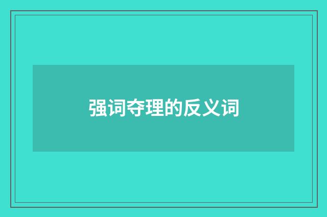 强词夺理的反义词