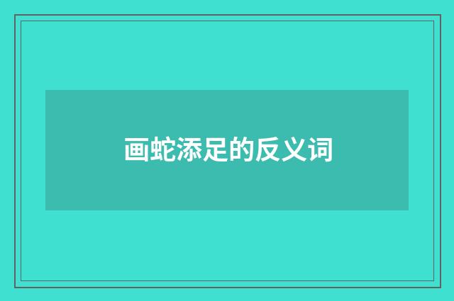 画蛇添足的反义词