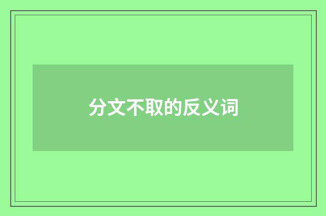 分文不取的反义词
