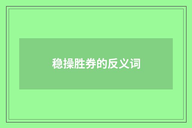 稳操胜券的反义词
