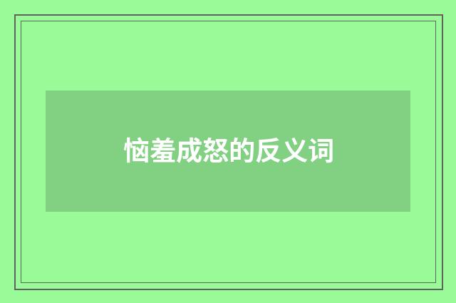 恼羞成怒的反义词