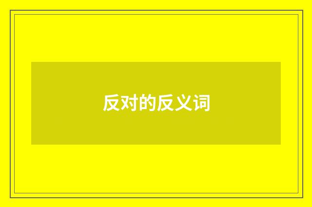 反对的反义词
