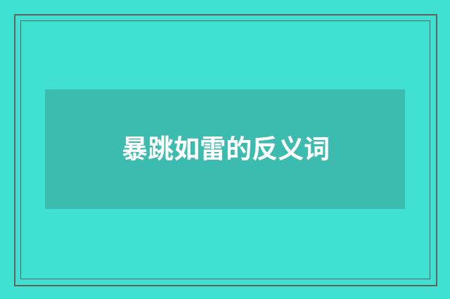暴跳如雷的反义词