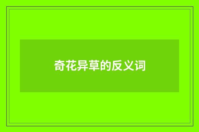 奇花异草的反义词