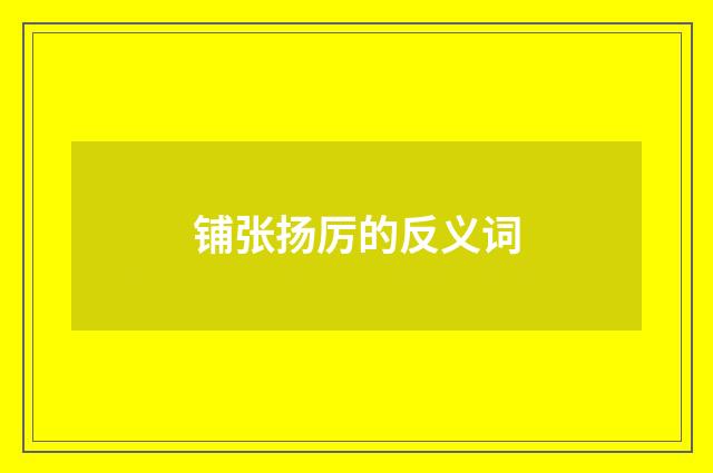 铺张扬厉的反义词