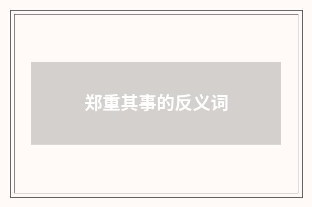 郑重其事的反义词