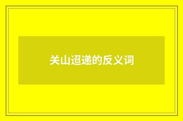 关山迢递的反义词