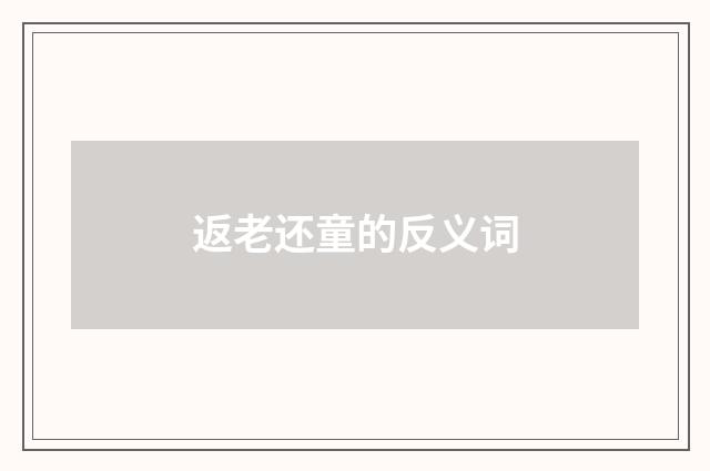 返老还童的反义词