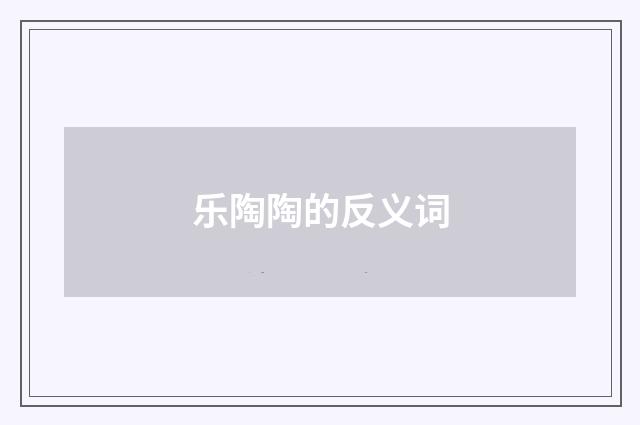 乐陶陶的反义词