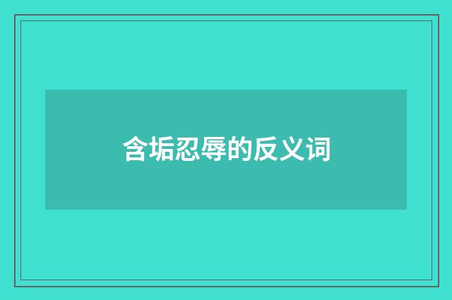 含垢忍辱的反义词