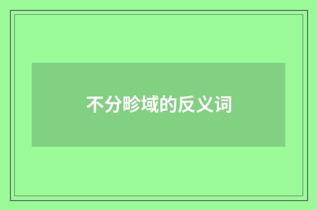 不分畛域的反义词