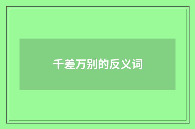 千差万别的反义词
