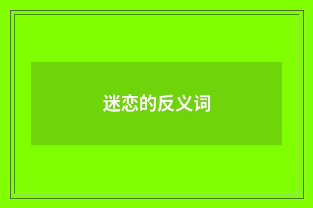 迷恋的反义词