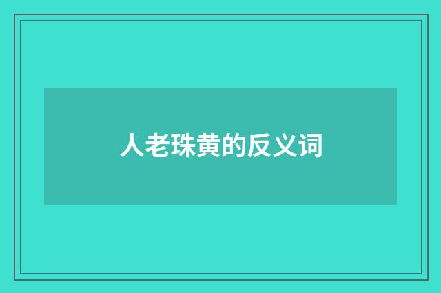 人老珠黄的反义词