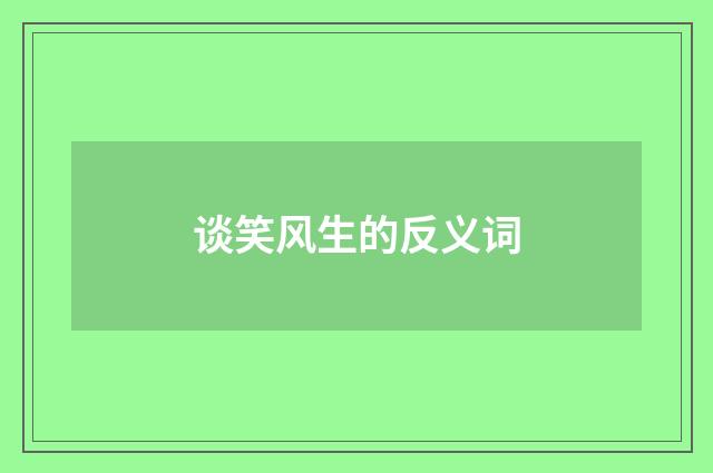 谈笑风生的反义词