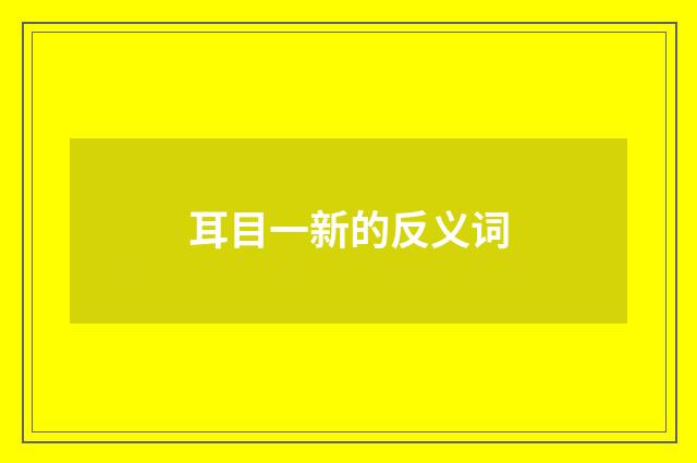 耳目一新的反义词