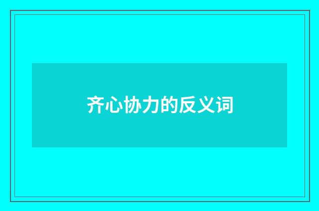 齐心协力的反义词