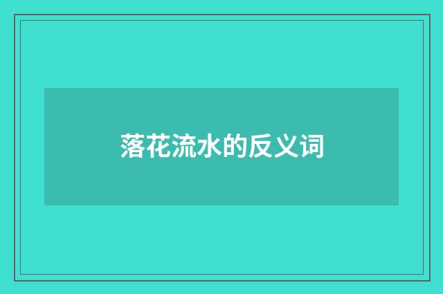 落花流水的反义词