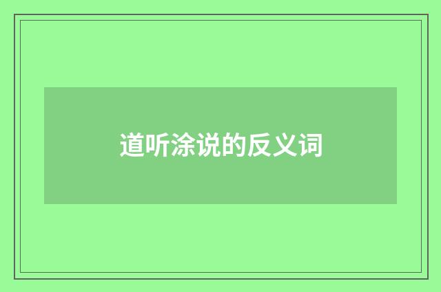 道听涂说的反义词