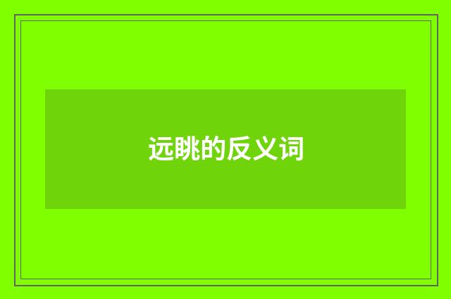 远眺的反义词