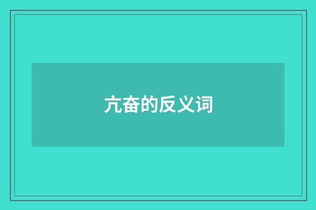 亢奋的反义词