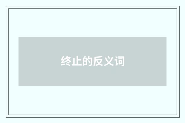 终止的反义词